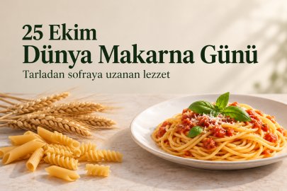 25 Ekim Dünya Makarna Günü: Tarladan Sofraya Uzanan Lezzet